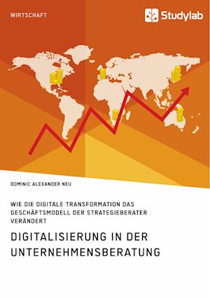 Digitalisierung in der Unternehmensberatung. Wie die digitale Transformation das Geschäftsmodell der Strategieberater verändert