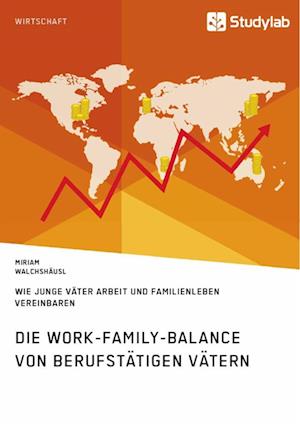 Die Work-Family-Balance von berufstätigen Vätern. Wie junge Väter Arbeit und Familienleben vereinbaren