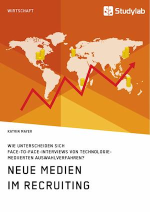 Neue Medien im Recruiting. Wie unterscheiden sich Face-to-Face-Interviews von technologiemediierten Auswahlverfahren?