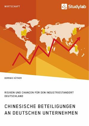 Chinesische Beteiligungen an deutschen Unternehmen. Risiken und Chancen für den Industriestandort Deutschland