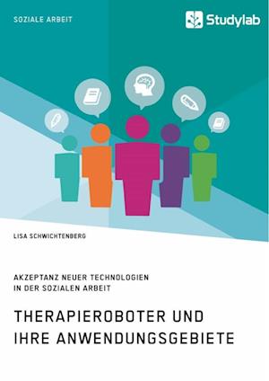 Therapieroboter und ihre Anwendungsgebiete. Akzeptanz neuer Technologien in der Sozialen Arbeit