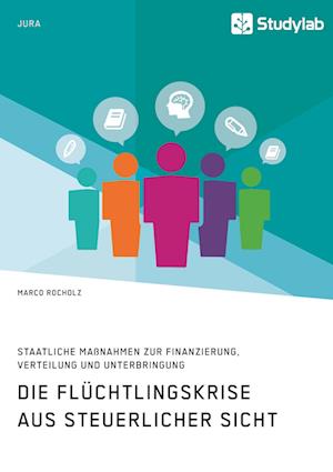 Die Flüchtlingskrise aus steuerlicher Sicht. Staatliche Maßnahmen zur Finanzierung, Verteilung und Unterbringung