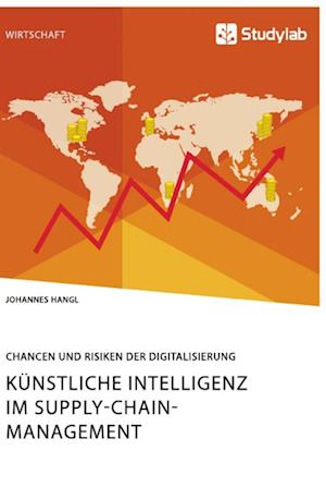 Künstliche Intelligenz im Supply-Chain-Management. Chancen und Risiken der Digitalisierung