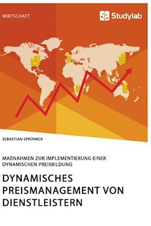 Dynamisches Preismanagement von Dienstleistern. Maßnahmen zur Implementierung einer dynamischen Preisbildung