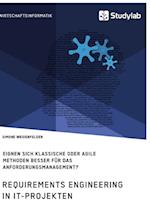 Requirements Engineering in IT-Projekten. Eignen sich klassische oder agile Methoden besser für das Anforderungsmanagement?