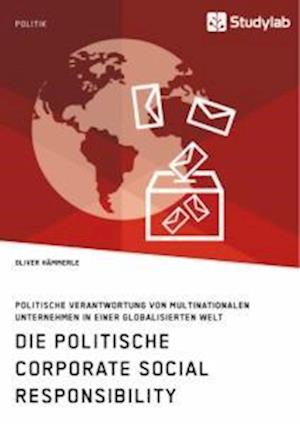 Die politische Corporate Social Responsibility. Politische Verantwortung von multinationalen Unternehmen in einer globalisierten Welt