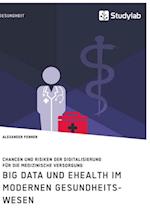 Big Data und eHealth im modernen Gesundheitswesen. Chancen und Risiken der Digitalisierung für die medizinische Versorgung