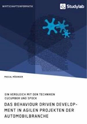 Das Behaviour Driven Development in agilen Projekten der Automobilbranche. Ein Vergleich mit den Techniken Cucumber und Spock