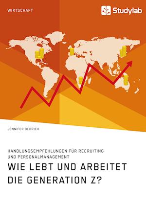 Wie lebt und arbeitet die Generation Z? Handlungsempfehlungen für Recruiting und Personalmanagement