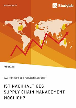 Ist nachhaltiges Supply Chain Management möglich? Das Konzept der "grünen Logistik"