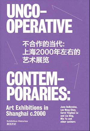 Uncooperative Contemporaries: Art Exhibitions in Shanghai c.2000