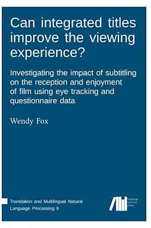 Can Integrated Titles Improve the Viewing Experience? Investigating the Impact of Subtitling on the Reception and Enjoyment of Film Using Eye Tracking