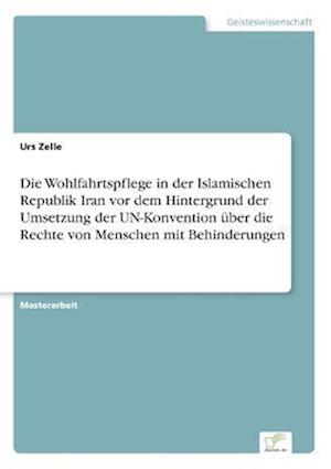 Die Wohlfahrtspflege in der Islamischen Republik Iran vor dem Hintergrund der Umsetzung der UN-Konvention über die Rechte von Menschen mit Behinderungen