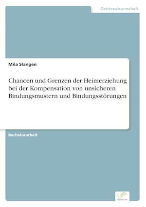 Chancen und Grenzen der Heimerziehung bei der Kompensation von unsicheren Bindungsmustern und  Bindungsstörungen