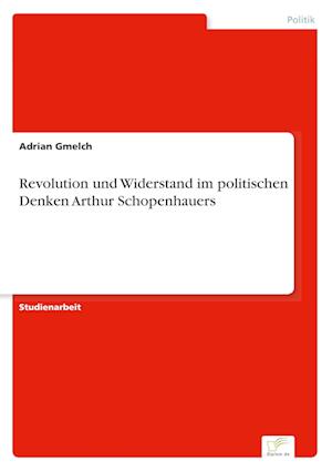 Revolution und Widerstand im politischen Denken Arthur Schopenhauers