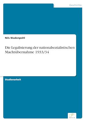 Die Legalisierung der nationalsozialistischen Machtübernahme 1933/34