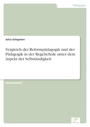 Vergleich der Reformpädagogik und der Pädagogik in der Regelschule unter dem Aspekt der Selbständigkeit