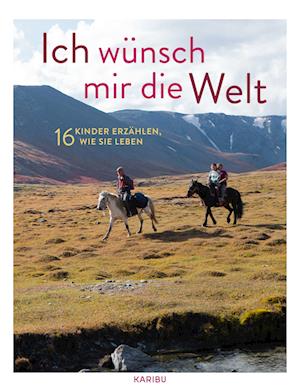 Ich wünsch mir die Welt - 16 Kinder erzählen, wie sie leben