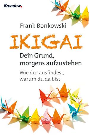 Ikigai. Dein Grund, morgens aufzustehen