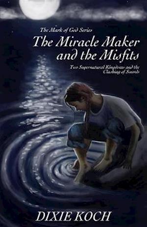 The Miracle Maker and the Misfits : Two Supernatural Kingdoms and the Clashing of Swords