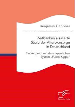 Zeitbanken als vierte Saule der Altersvorsorge in Deutschland. Ein Vergleich mit dem japanischen System Fureai Kippu'