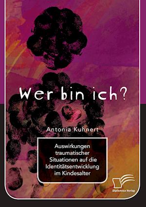 Wer bin ich? Auswirkungen traumatischer Situationen auf die Identitätsentwicklung im Kindesalter