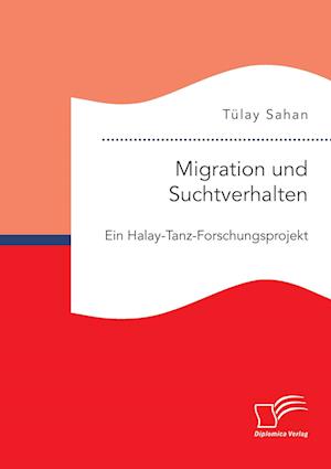 Migration und Suchtverhalten. Ein Halay-Tanz-Forschungsprojekt