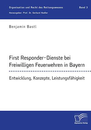 First Responder-Dienste bei Freiwilligen Feuerwehren in Bayern. Entwicklung, Konzepte, Leistungsfähigkeit