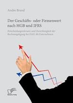 Der Geschäfts- oder Firmenwert nach HGB und IFRS. Entscheidungsrelevanz und Zuverlässigkeit der Rechnungslegung bei DAX-30-Unternehmen