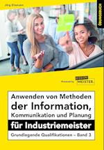 Anwenden von Methoden der Information, Kommunikation und Planung für Industriemeister Übungsbuch