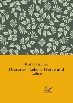 Descartes'  Leben,  Werke und Lehre