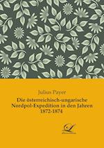 Die österreichisch-ungarische Nordpol-Expedition in den Jahren 1872-1874