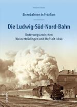 Eisenbahnen in Franken: Die Ludwig-Süd-Nord-Bahn