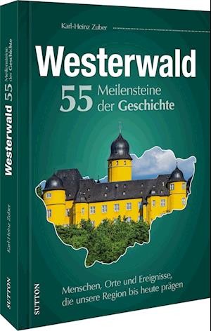 Westerwald. 55 Meilensteine der Geschichte