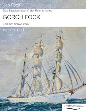 Das Segelschulschiff der Reichsmarine Gorch Fock und ihre Schwestern