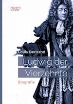 Ludwig XIV. / Louis XIV. / Ludwig der Vierzehnte - Der Sonnenkönig: Biografie