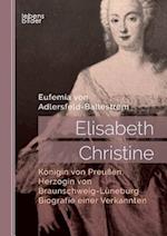Elisabeth Christine, Königin von Preußen, Herzogin von Braunschweig-Lüneburg. Biografie einer Verkannten
