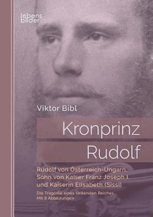 Kronprinz Rudolf: Rudolf von Österreich-Ungarn, Sohn von Kaiser Franz Joseph I. und Kaiserin Elisabeth (Sissi)