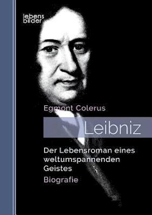 Leibniz: Der Lebensroman eines weltumspannenden Geistes. Biografie