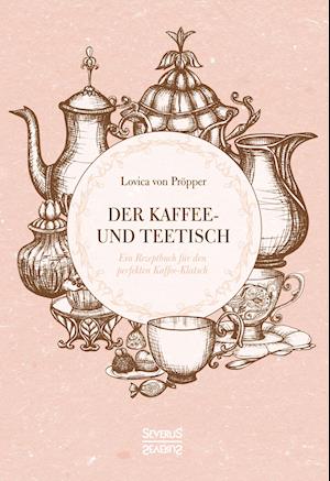 Der Kaffee- und Teetisch: nebst Rezepten und Servierkarten