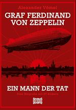 Graf Ferdinand von Zeppelin. Ein Mann der Tat