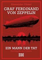 Graf Ferdinand von Zeppelin. Ein Mann der Tat