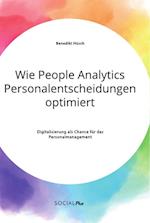 Wie People Analytics Personalentscheidungen optimiert. Digitalisierung als Chance für das Personalmanagement