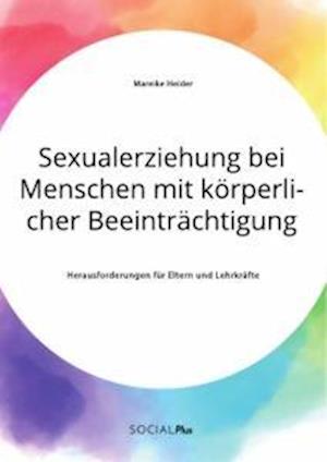 Sexualerziehung bei Menschen mit körperlicher Beeinträchtigung. Herausforderungen für Eltern und Lehrkräfte