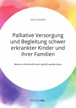 Palliative Versorgung und Begleitung schwer erkrankter Kinder und ihrer Familien. Wenn ein Kind nicht mehr geheilt werden kann