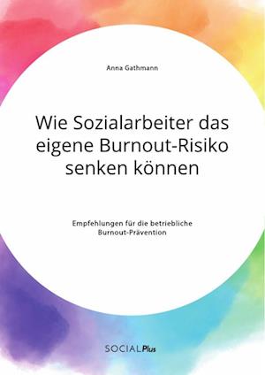 Wie Sozialarbeiter das eigene Burnout-Risiko senken können. Empfehlungen für die betriebliche Burnout-Prävention