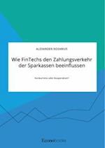 Wie FinTechs den Zahlungsverkehr der Sparkassen beeinflussen. Konkurrenz oder Kooperation?