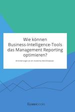 Wie können Business-Intelligence-Tools das Management Reporting optimieren? Anforderungen an ein modernes Berichtswesen