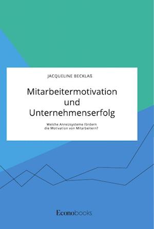 Mitarbeitermotivation und Unternehmenserfolg. Welche Anreizsysteme fördern die Motivation von Mitarbeitern?