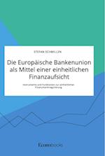 Die Europäische Bankenunion als Mittel einer einheitlichen Finanzaufsicht. Instrumente und Funktionen zur einheitlichen Finanzmarktregulierung